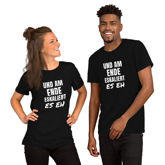 UND AM ENDE ESKALIERT ES EH – Sprüche-Shirt